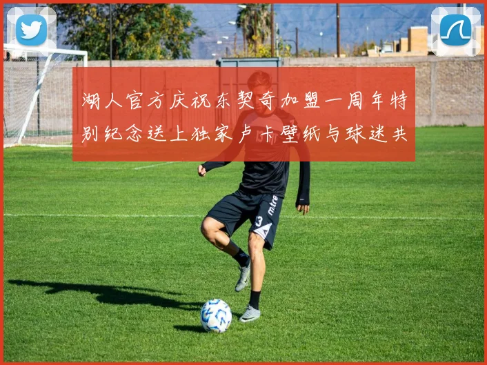 湖人官方庆祝东契奇加盟一周年特别纪念送上独家卢卡壁纸与球迷共享快乐时光