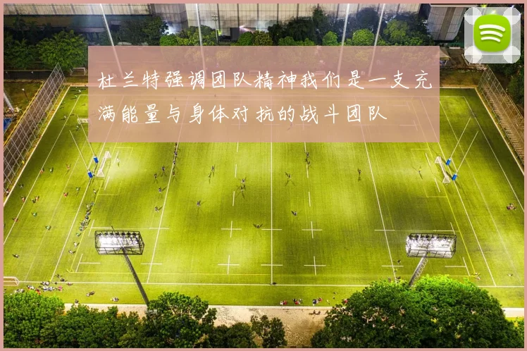 杜兰特强调团队精神我们是一支充满能量与身体对抗的战斗团队
